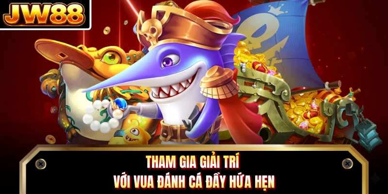 Tham gia giải trí với Vua Đánh Cá đầy hứa hẹn